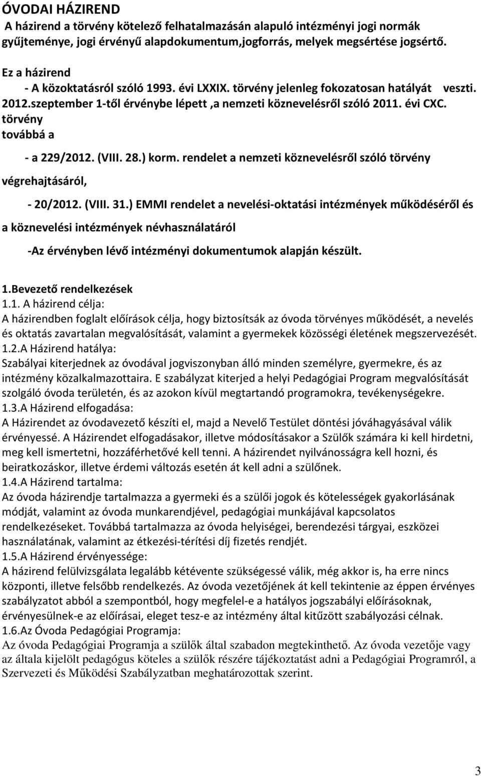 törvény továbbá a - a 229/2012. (VIII. 28.) korm. rendelet a nemzeti köznevelésről szóló törvény végrehajtásáról, - 20/2012. (VIII. 31.