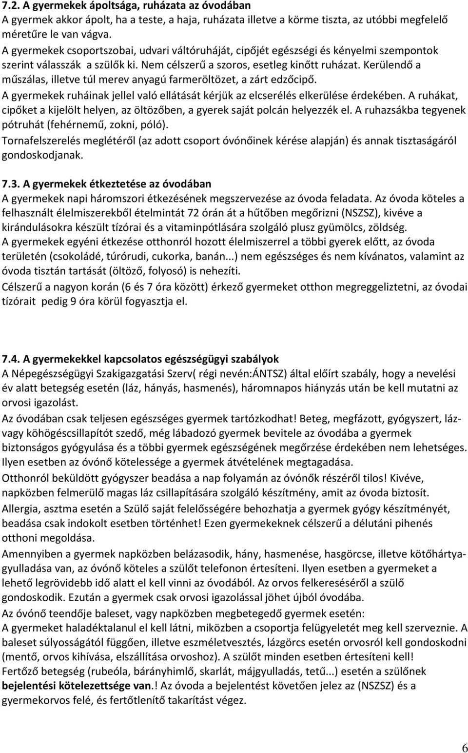 Kerülendő a műszálas, illetve túl merev anyagú farmeröltözet, a zárt edzőcipő. A gyermekek ruháinak jellel való ellátását kérjük az elcserélés elkerülése érdekében.