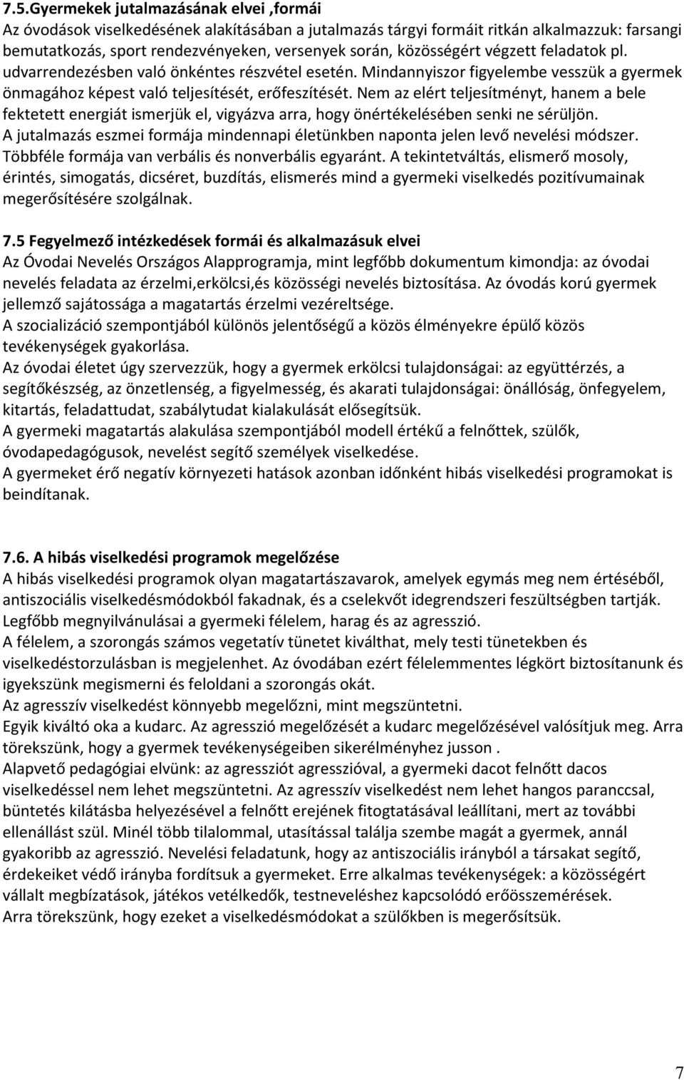 Nem az elért teljesítményt, hanem a bele fektetett energiát ismerjük el, vigyázva arra, hogy önértékelésében senki ne sérüljön.