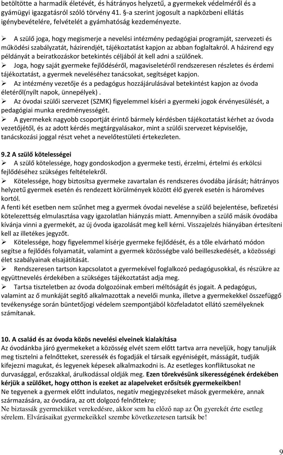 A szülő joga, hogy megismerje a nevelési intézmény pedagógiai programját, szervezeti és működési szabályzatát, házirendjét, tájékoztatást kapjon az abban foglaltakról.