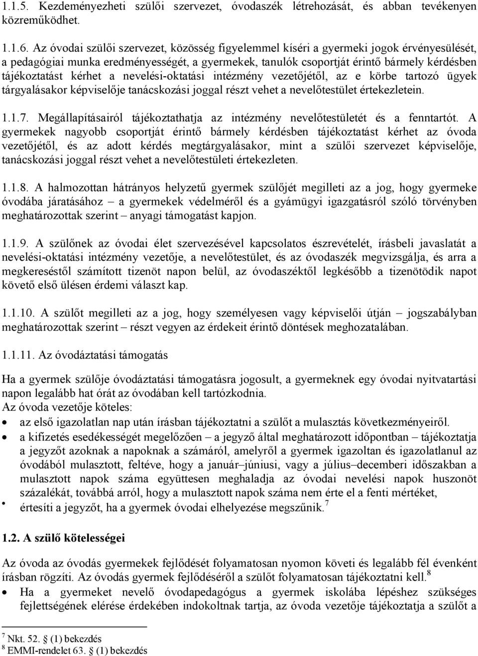 kérhet a nevelési-oktatási intézmény vezetőjétől, az e körbe tartozó ügyek tárgyalásakor képviselője tanácskozási joggal részt vehet a nevelőtestület értekezletein. 1.1.7.