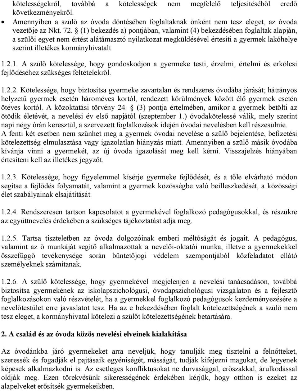 1.2.1. A szülő kötelessége, hogy gondoskodjon a gyermeke testi, érzelmi, értelmi és erkölcsi fejlődéséhez szükséges feltételekről. 1.2.2. Kötelessége, hogy biztosítsa gyermeke zavartalan és rendszeres óvodába járását; hátrányos helyzetű gyermek esetén hároméves kortól, rendezett körülmények között élő gyermek esetén ötéves kortól.