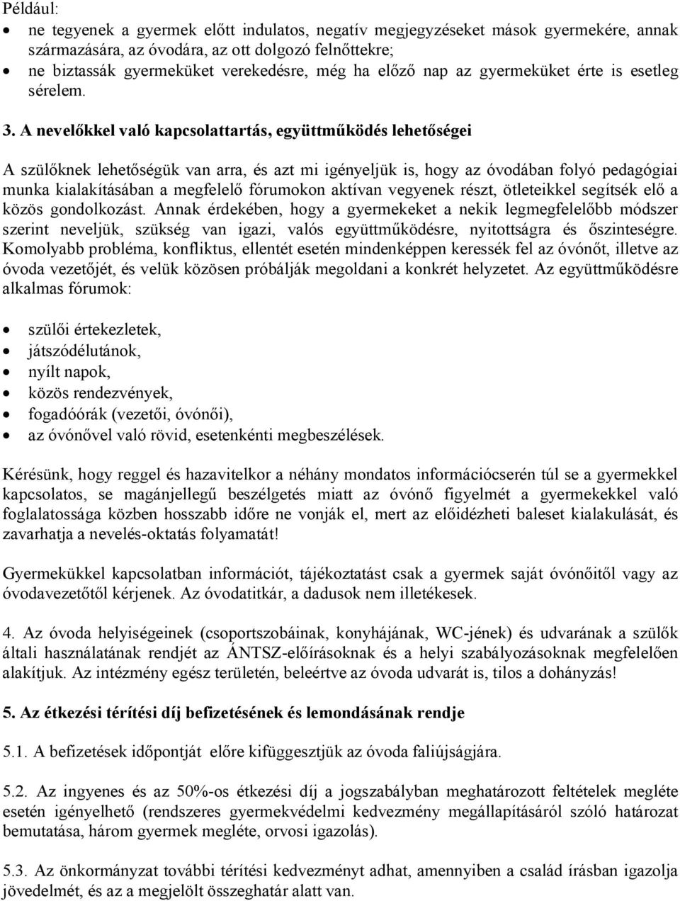 A nevelőkkel való kapcsolattartás, együttműködés lehetőségei A szülőknek lehetőségük van arra, és azt mi igényeljük is, hogy az óvodában folyó pedagógiai munka kialakításában a megfelelő fórumokon