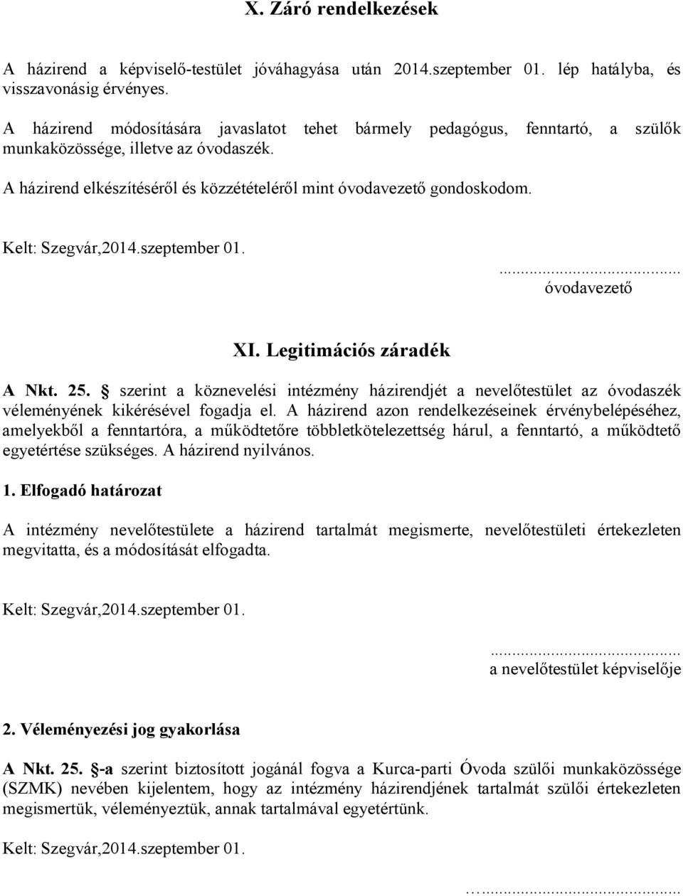 Kelt: Szegvár,2014.szeptember 01.... óvodavezető XI. Legitimációs záradék A Nkt. 25. szerint a köznevelési intézmény házirendjét a nevelőtestület az óvodaszék véleményének kikérésével fogadja el.