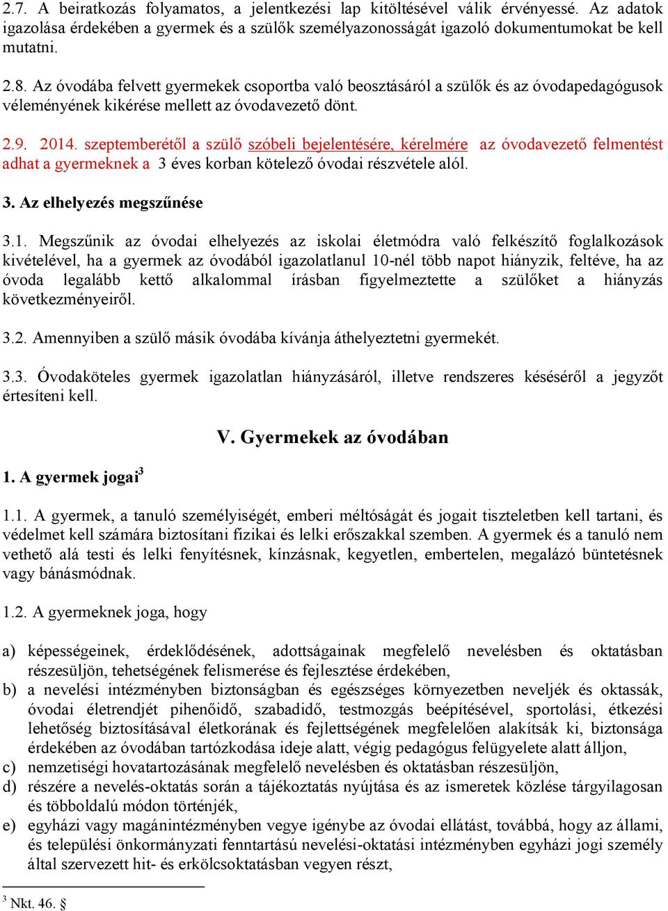 szeptemberétől a szülő szóbeli bejelentésére, kérelmére az óvodavezető felmentést adhat a gyermeknek a 3 éves korban kötelező óvodai részvétele alól. 3. Az elhelyezés megszűnése 3.1.