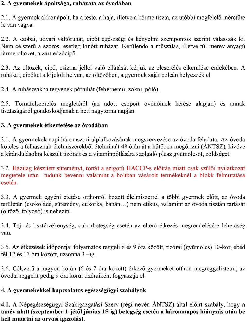 Az öltözék, cipő, csizma jellel való ellátását kérjük az elcserélés elkerülése érdekében. A ruhákat, cipőket a kijelölt helyen, az öltözőben, a gyermek saját polcán helyezzék el. 2.4.