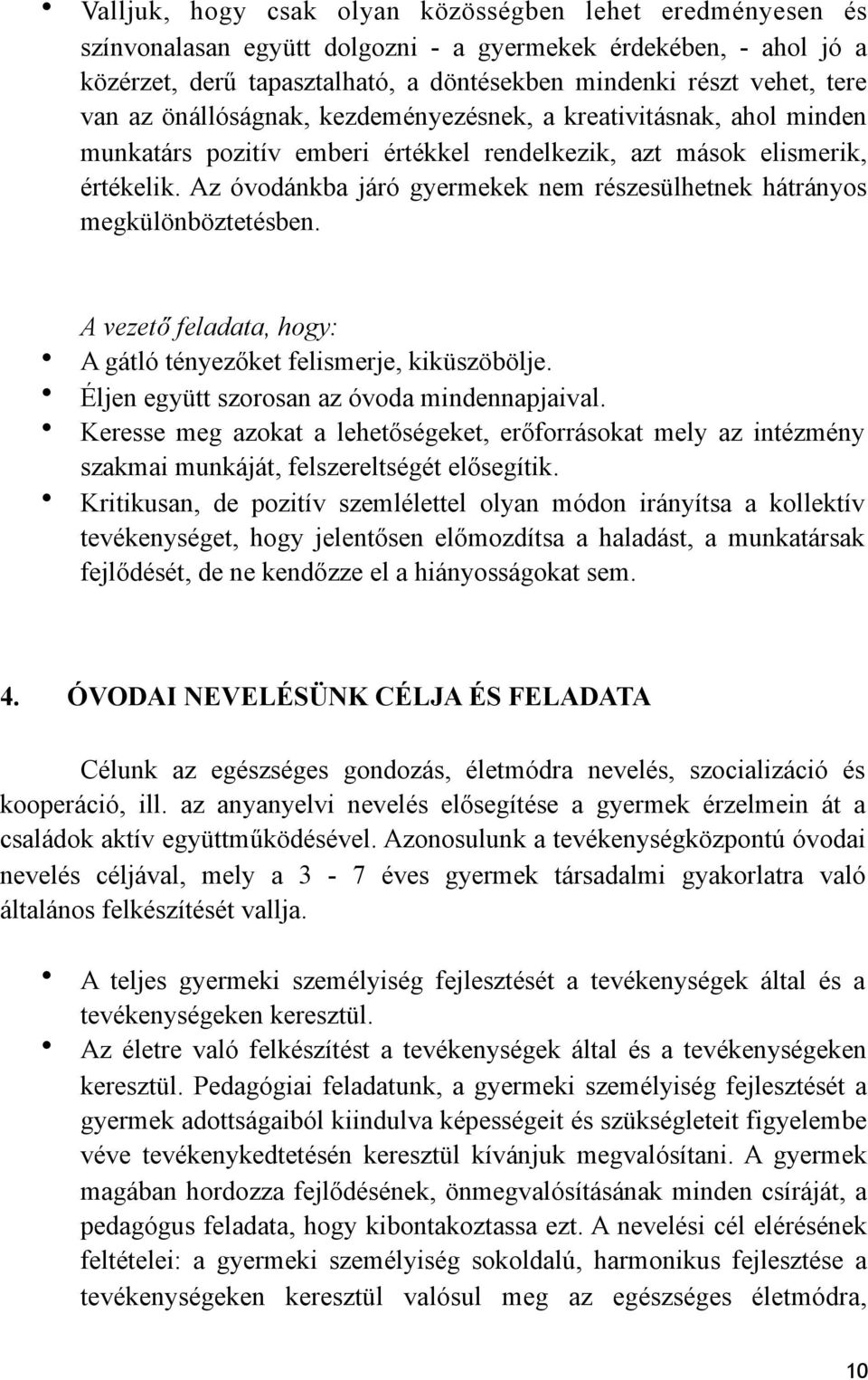 Az óvodánkba járó gyermekek nem részesülhetnek hátrányos megkülönböztetésben. A vezető feladata, hogy: A gátló tényezőket felismerje, kiküszöbölje. Éljen együtt szorosan az óvoda mindennapjaival.