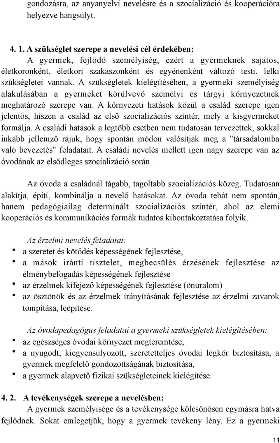 vannak. A szükségletek kielégítésében, a gyermeki személyiség alakulásában a gyermeket körülvevő személyi és tárgyi környezetnek meghatározó szerepe van.