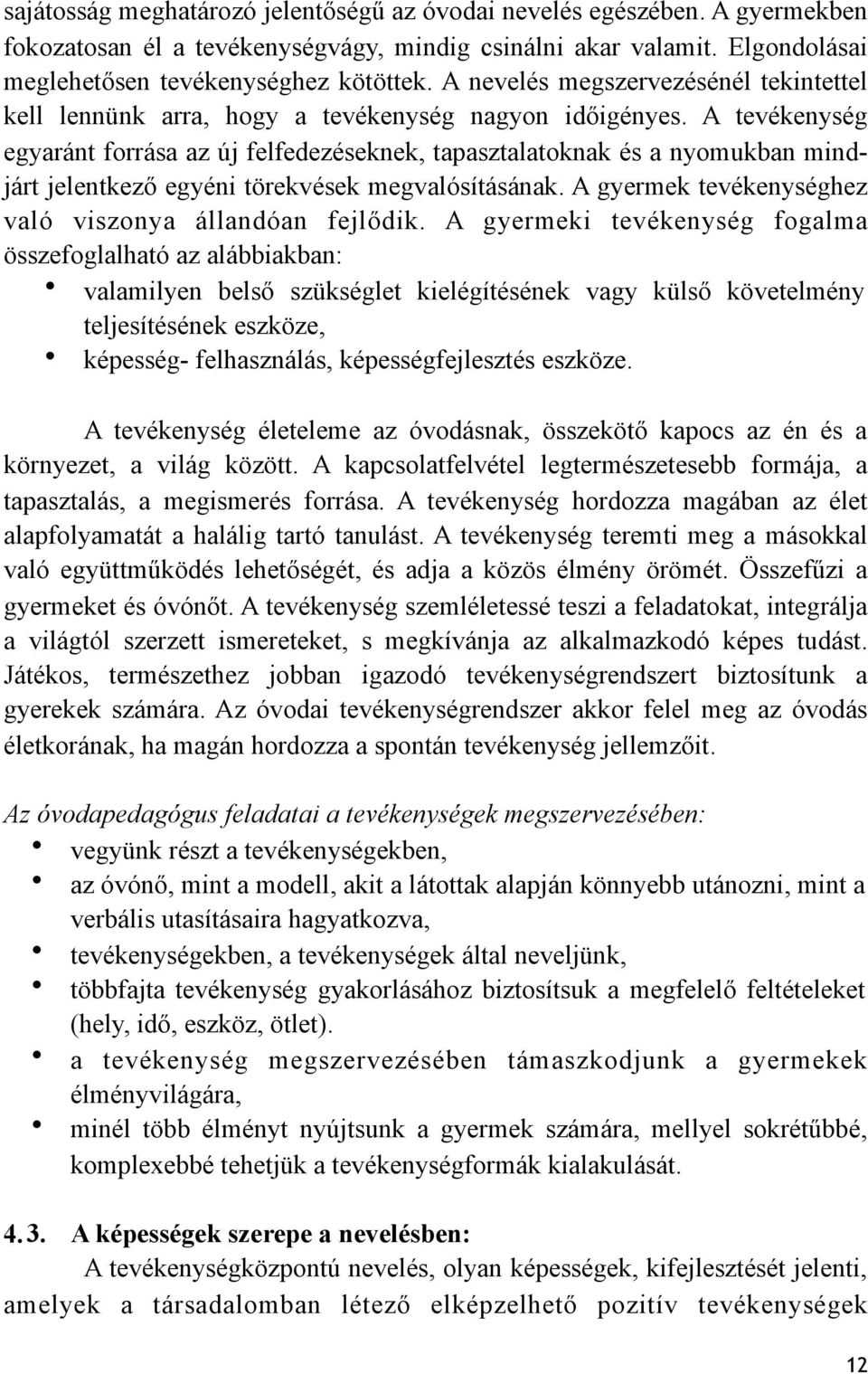 A tevékenység egyaránt forrása az új felfedezéseknek, tapasztalatoknak és a nyomukban mindjárt jelentkező egyéni törekvések megvalósításának. A gyermek tevékenységhez való viszonya állandóan fejlődik.