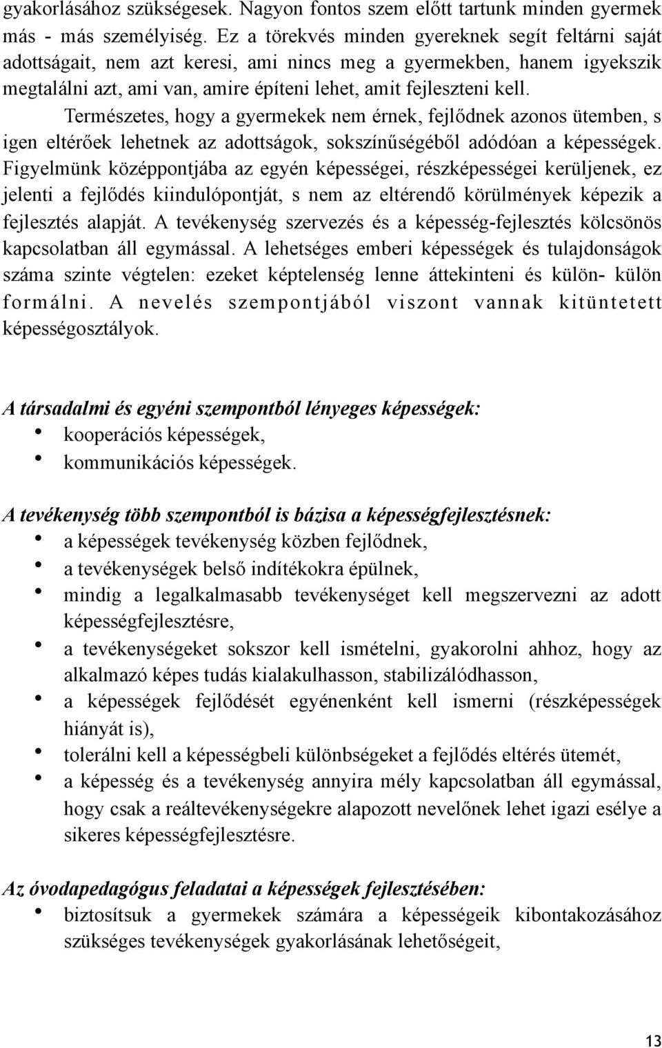 Természetes, hogy a gyermekek nem érnek, fejlődnek azonos ütemben, s igen eltérőek lehetnek az adottságok, sokszínűségéből adódóan a képességek.