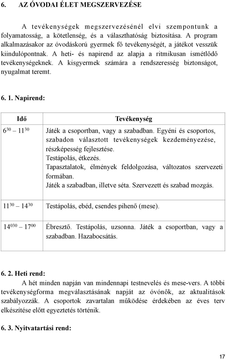 A kisgyermek számára a rendszeresség biztonságot, nyugalmat teremt. 6. 1. Napirend: Idő Tevékenység 6 30 11 30 Játék a csoportban, vagy a szabadban.