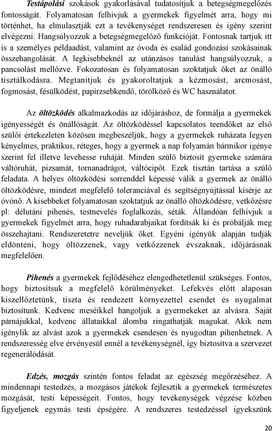 Fontosnak tartjuk itt is a személyes példaadást, valamint az óvoda és család gondozási szokásainak összehangolását. A legkisebbeknél az utánzásos tanulást hangsúlyozzuk, a pancsolást mellőzve.