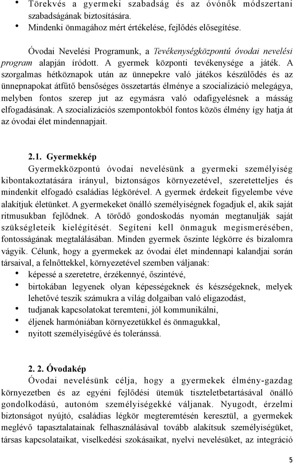 A szorgalmas hétköznapok után az ünnepekre való játékos készülődés és az ünnepnapokat átfűtő bensőséges összetartás élménye a szocializáció melegágya, melyben fontos szerep jut az egymásra való