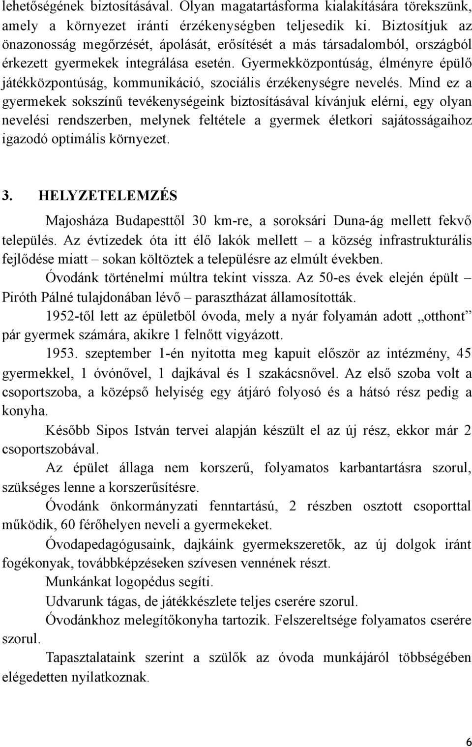 Gyermekközpontúság, élményre épülő játékközpontúság, kommunikáció, szociális érzékenységre nevelés.