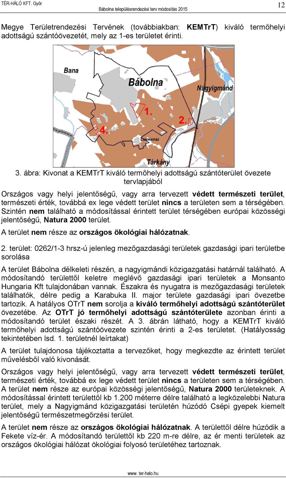 védett terület nincs a területen sem a térségében. Szintén nem található a módosítással érintett terület térségében európai közösségi jelentőségű, Natura 2000 terület.