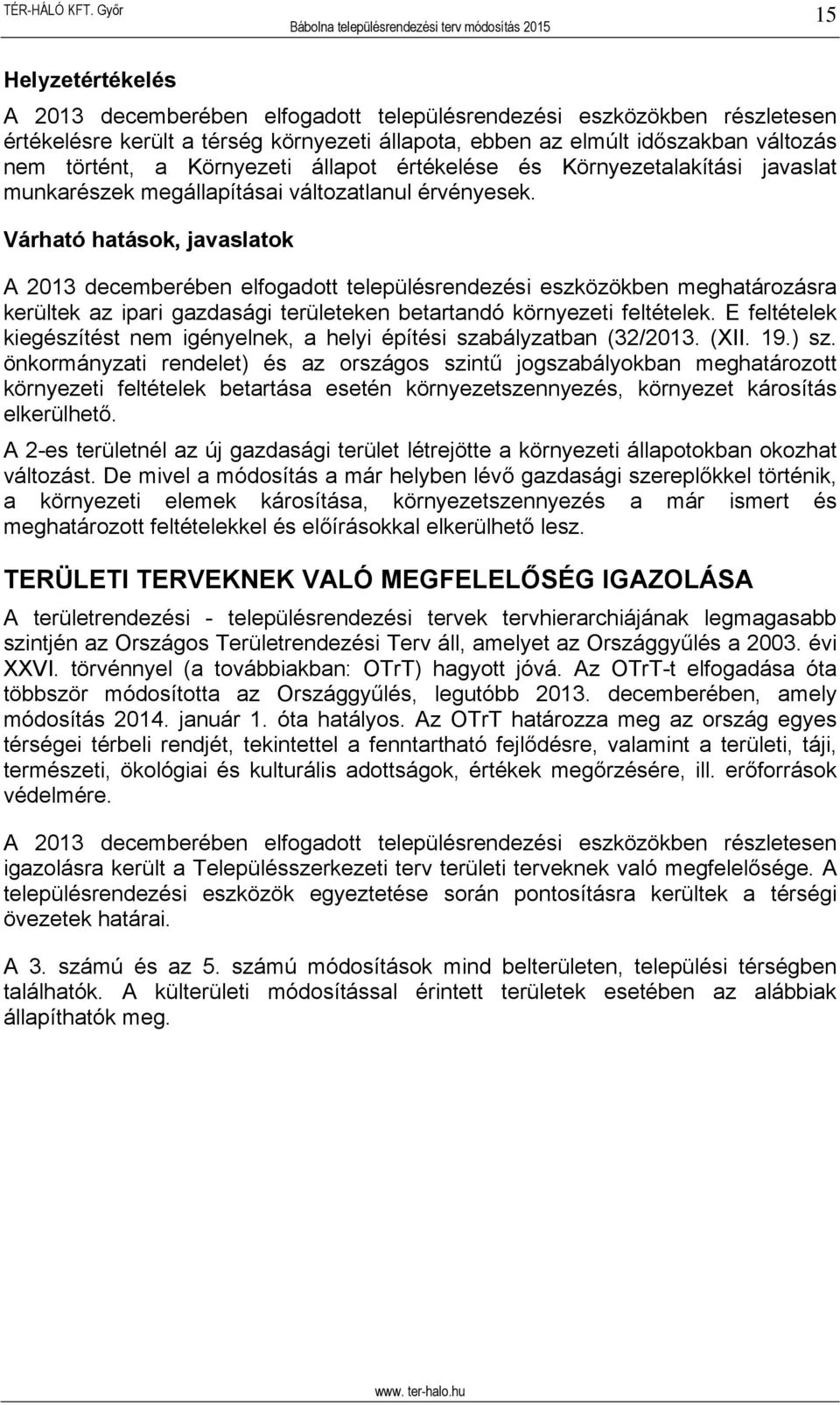 Várható hatások, javaslatok A 2013 decemberében elfogadott településrendezési eszközökben meghatározásra kerültek az ipari gazdasági területeken betartandó környezeti feltételek.