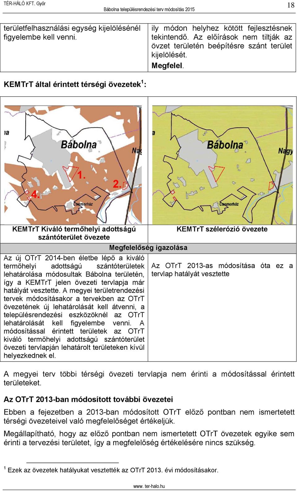 KEMTrT által érintett térségi övezetek 1 : KEMTrT Kiváló termőhelyi adottságú szántóterület övezete Az új OTrT 2014-ben életbe lépő a kiváló termőhelyi adottságú szántóterületek lehatárolása