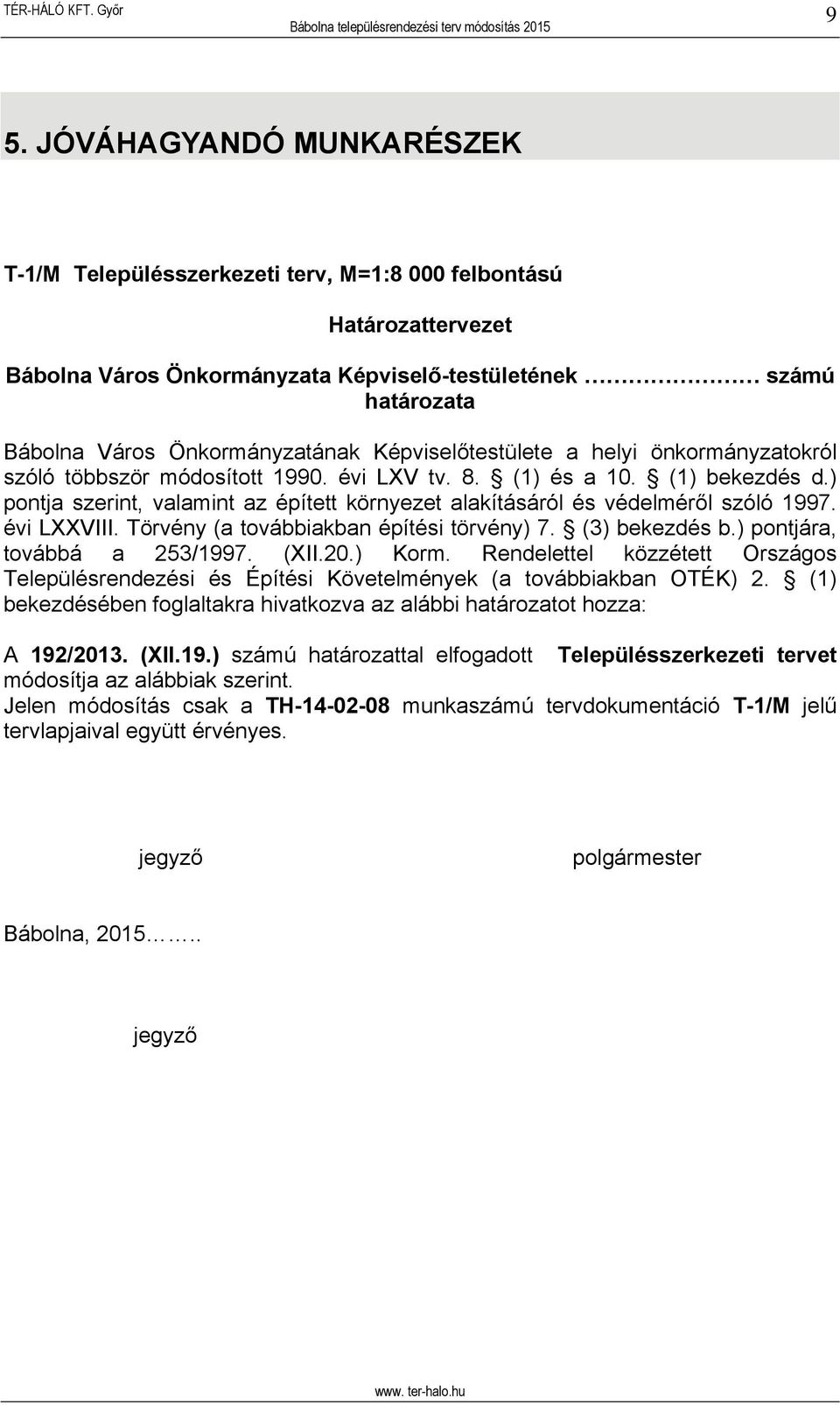 ) pontja szerint, valamint az épített környezet alakításáról és védelméről szóló 1997. évi LXXVIII. Törvény (a továbbiakban építési törvény) 7. (3) bekezdés b.) pontjára, továbbá a 253/1997. (XII.20.