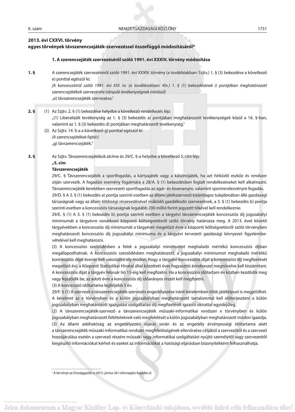 tv. (a továbbiakban: Ktv.) 1. (1) bekezdésének i) pontjában meghatározott szerencsejátékok szervezésére irányuló tevékenységnek minősül] e) távszerencsejáték szervezése, 2.