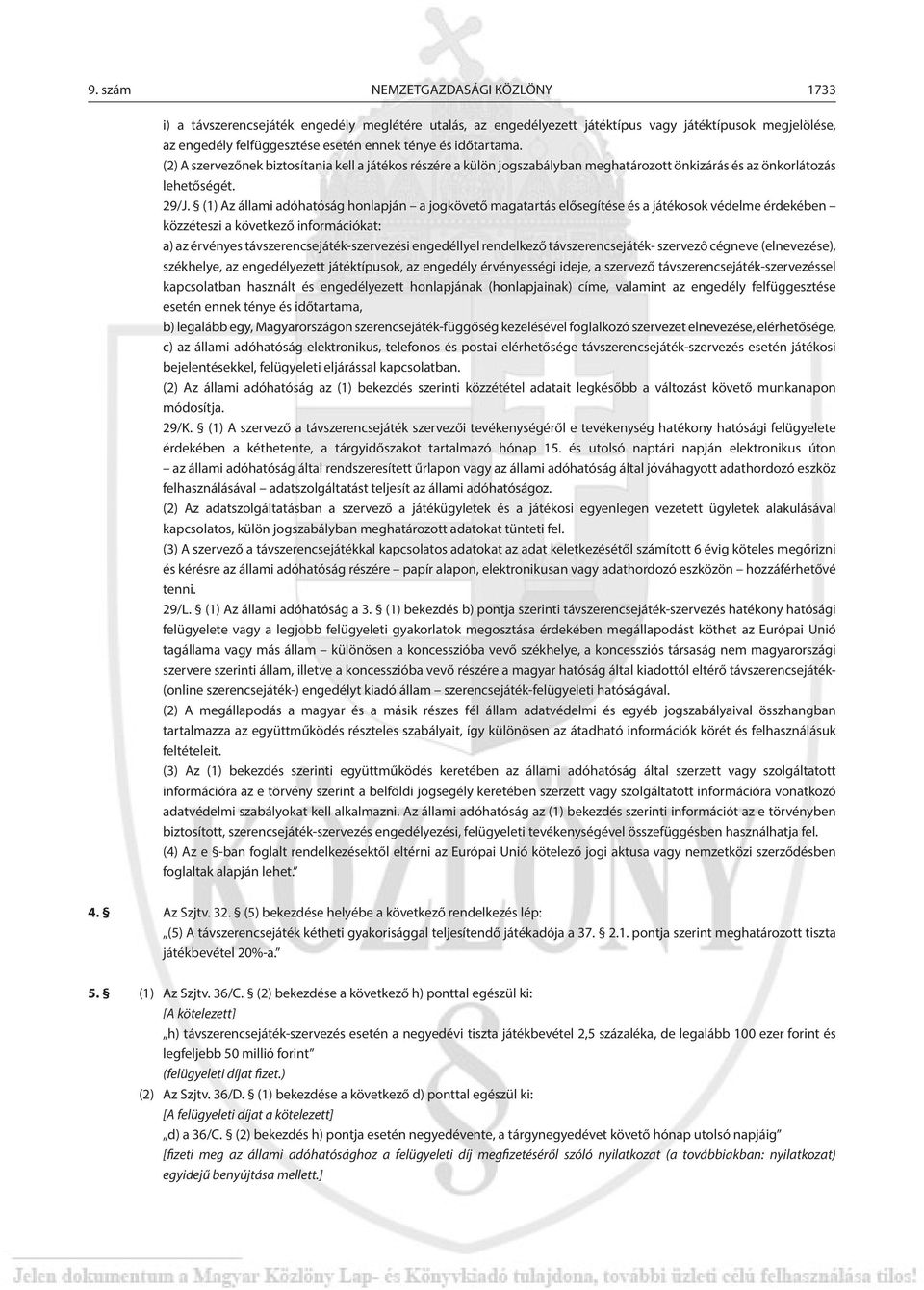 (1) Az állami adóhatóság honlapján a jogkövető magatartás elősegítése és a játékosok védelme érdekében közzéteszi a következő információkat: a) az érvényes távszerencsejáték-szervezési engedéllyel