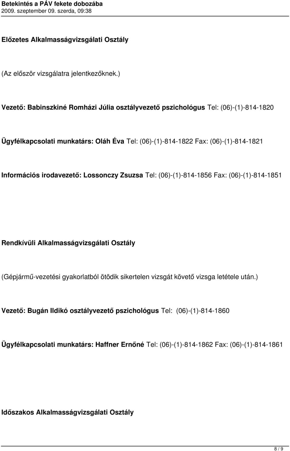 (06)-(1)-814-1821 Információs irodavezető: Lossonczy Zsuzsa Tel: (06)-(1)-814-1856 Fax: (06)-(1)-814-1851 Rendkívüli Alkalmasságvizsgálati Osztály (Gépjármű-vezetési