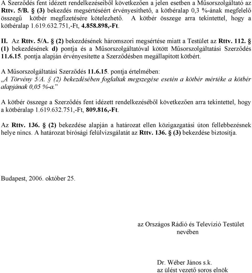 898,-Ft. II. Az Rttv. 5/A. (2) bekezdésének háromszori megsértése miatt a Testület az Rttv. 112. (1) bekezdésének d) pontja és a Műsorszolgáltatóval kötött Műsorszolgáltatási Szerződés 11.6.15.