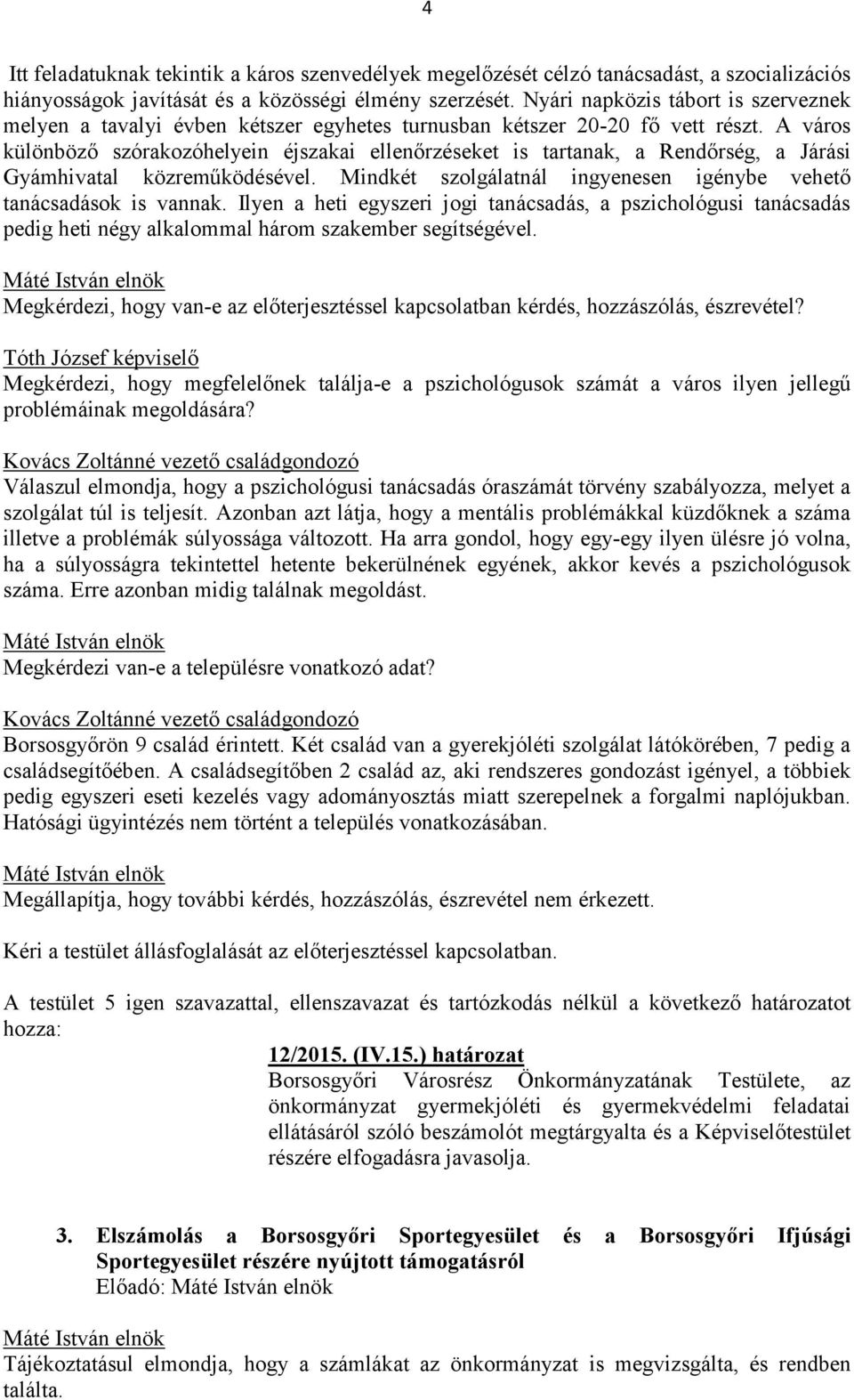 A város különböző szórakozóhelyein éjszakai ellenőrzéseket is tartanak, a Rendőrség, a Járási Gyámhivatal közreműködésével. Mindkét szolgálatnál ingyenesen igénybe vehető tanácsadások is vannak.