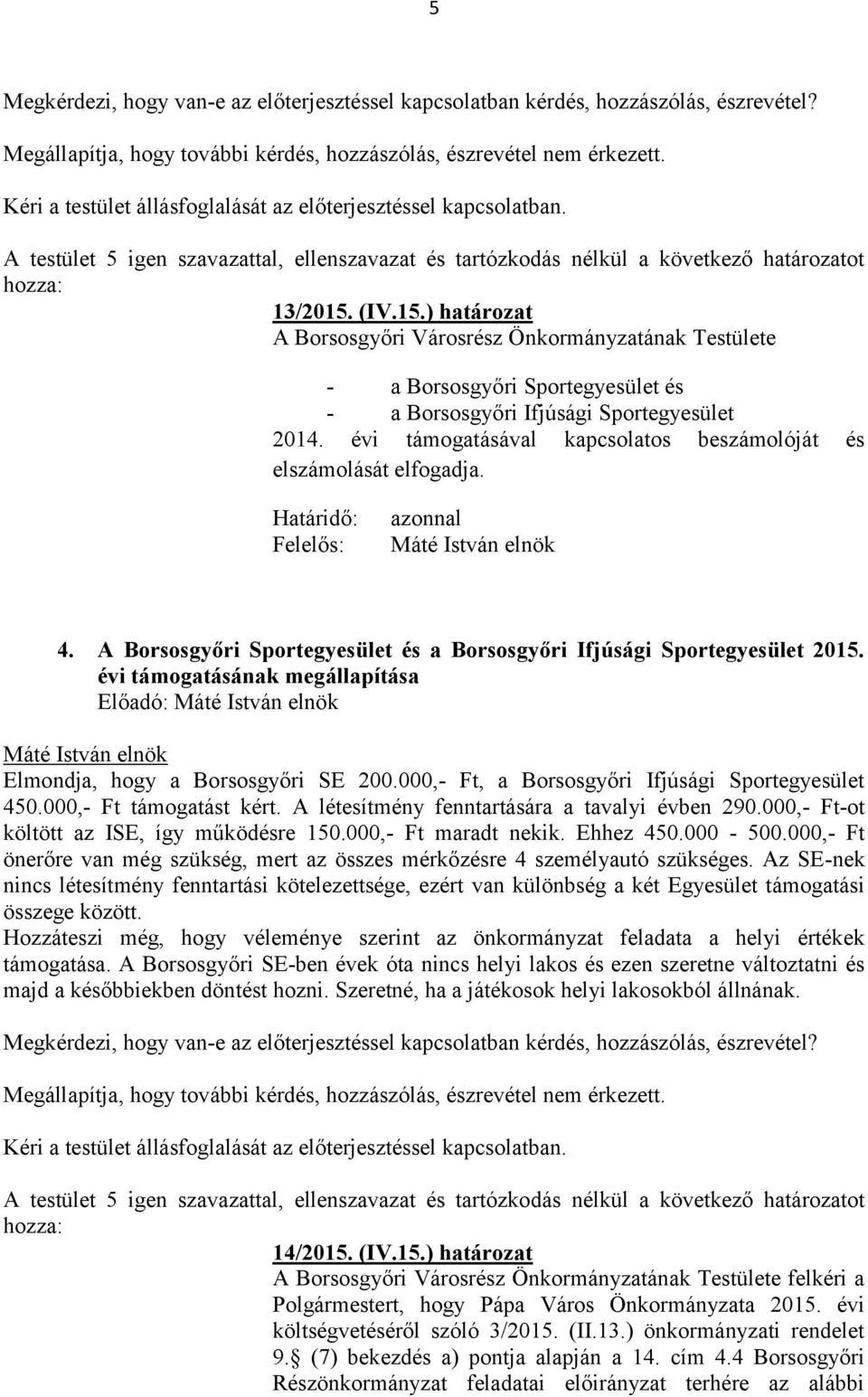 évi támogatásával kapcsolatos beszámolóját és elszámolását elfogadja. Határidő: Felelős: azonnal 4. A Borsosgyőri Sportegyesület és a Borsosgyőri Ifjúsági Sportegyesület 2015.