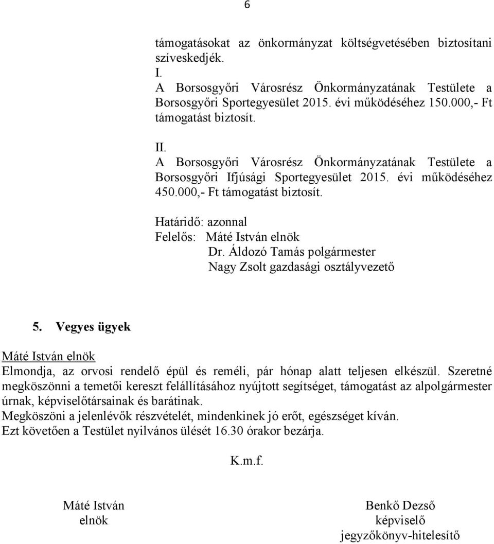 Áldozó Tamás polgármester Nagy Zsolt gazdasági osztályvezető 5. Vegyes ügyek Elmondja, az orvosi rendelő épül és reméli, pár hónap alatt teljesen elkészül.