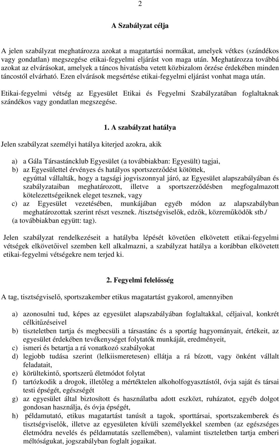 Ezen elvárások megsértése etikai-fegyelmi eljárást vonhat maga után. Etikai-fegyelmi vétség az Egyesület Etikai és Fegyelmi Szabályzatában foglaltaknak szándékos vagy gondatlan megszegése. 1.