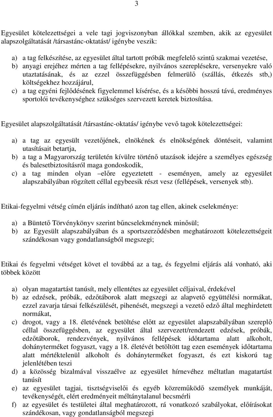 stb,) költségekhez hozzájárul, c) a tag egyéni fejlıdésének figyelemmel kísérése, és a késıbbi hosszú távú, eredményes sportolói tevékenységhez szükséges szervezett keretek biztosítása.