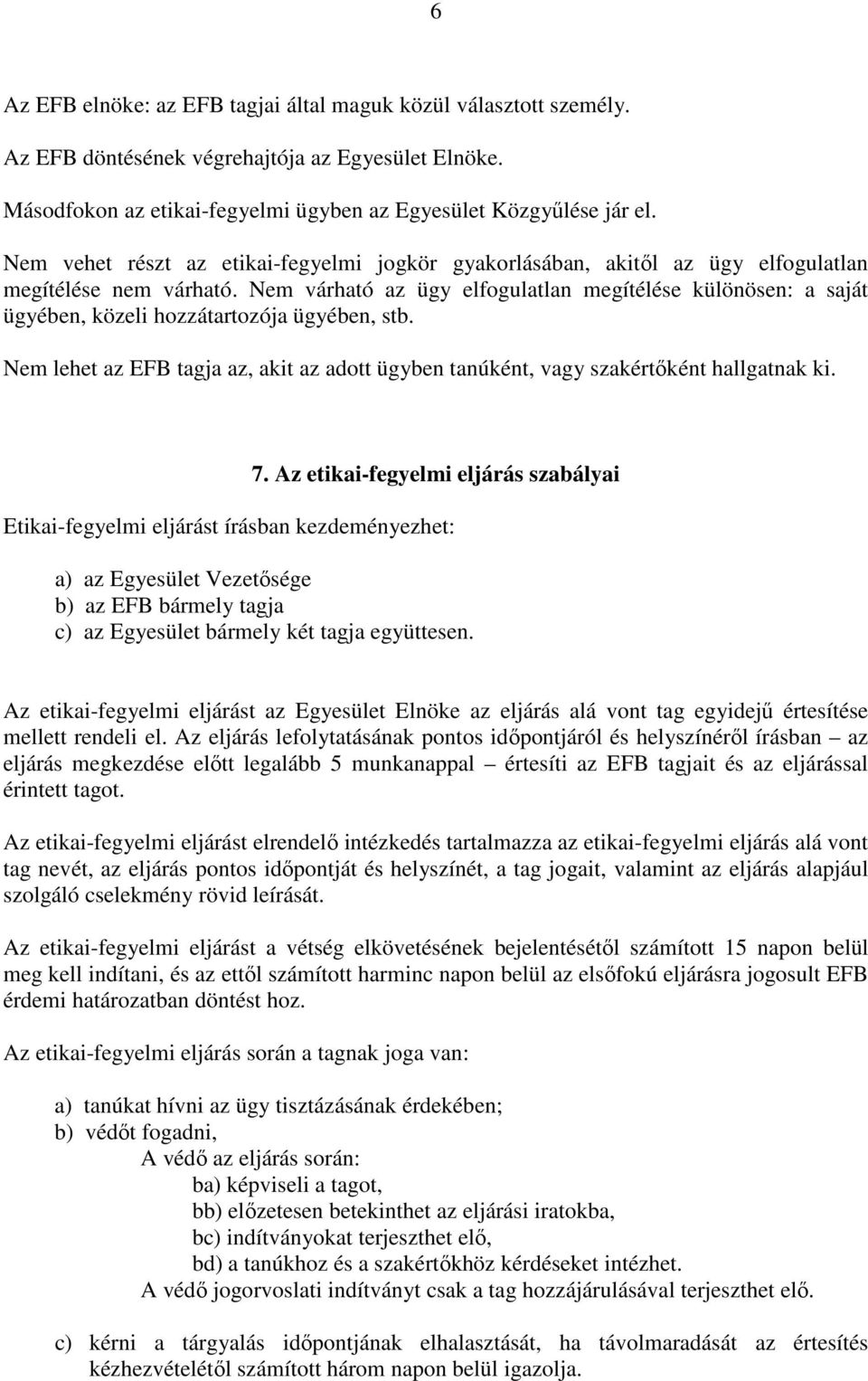 Nem várható az ügy elfogulatlan megítélése különösen: a saját ügyében, közeli hozzátartozója ügyében, stb. Nem lehet az EFB tagja az, akit az adott ügyben tanúként, vagy szakértıként hallgatnak ki. 7.