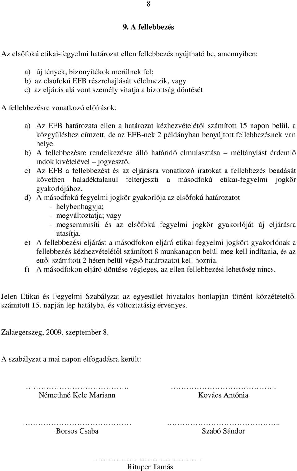 az EFB-nek 2 példányban benyújtott fellebbezésnek van helye. b) A fellebbezésre rendelkezésre álló határidı elmulasztása méltánylást érdemlı indok kivételével jogvesztı.