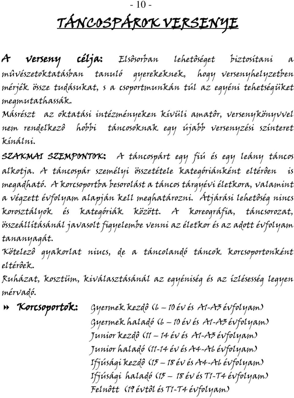 SZAKMAI SZEMPONTOK: A táncspárt egy fiú és egy leány táncs alktja. A táncspár személyi összetétele kategóriánként eltérôen is megadható.