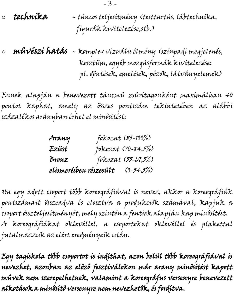 minôsítést: Arany fkzat (85-100%) Ezüst fkzat (70-84,5%) Brnz fkzat (55-69,5%) elismerésben részesült (0-54,5%) Ha egy adtt csprt több kregráfiával is nevez, akkr a kregráfiák pntszámait összeadva és