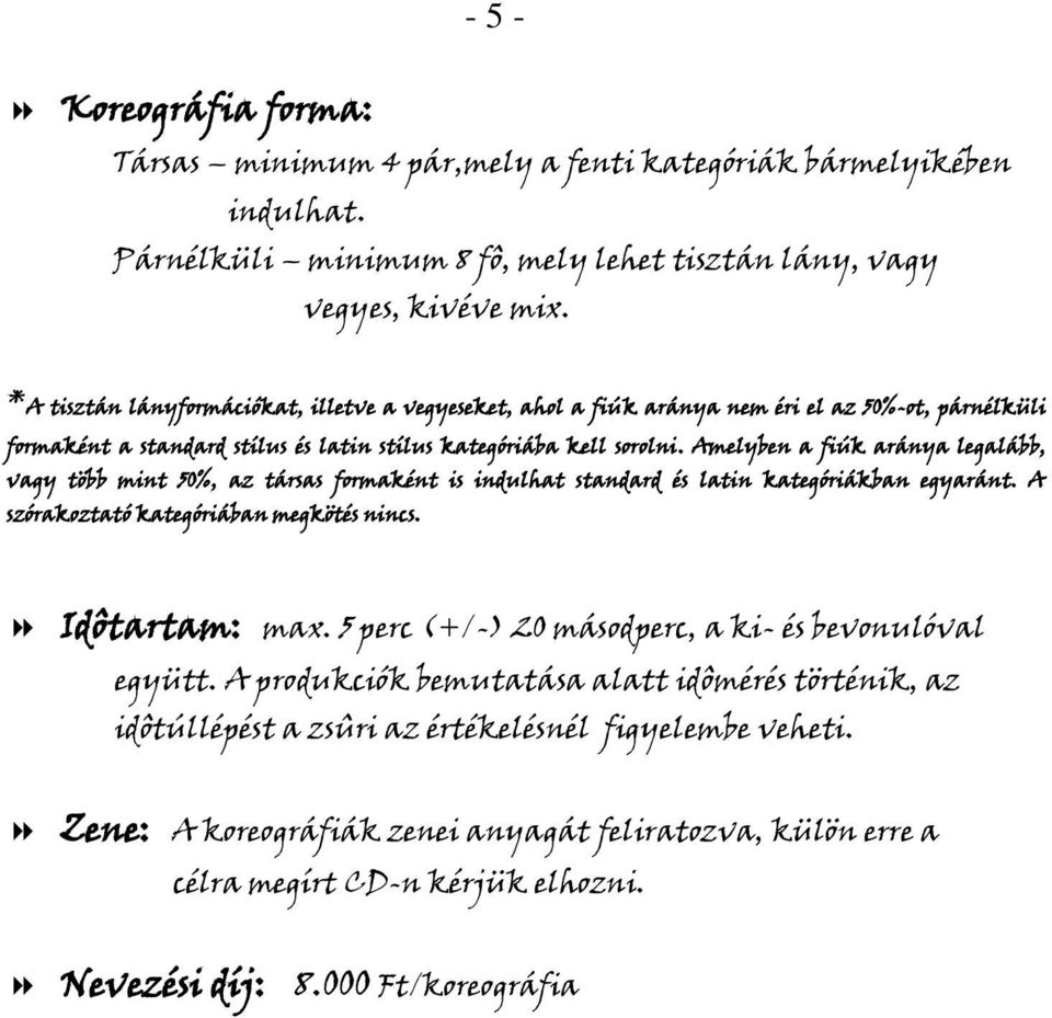 Amelyben a fiúk aránya legalább, vagy több mint 50%, az társas frmaként is indulhat standard és latin kategóriákban egyaránt. A szórakztató kategóriában megkötés nincs. Idôtartam: max.