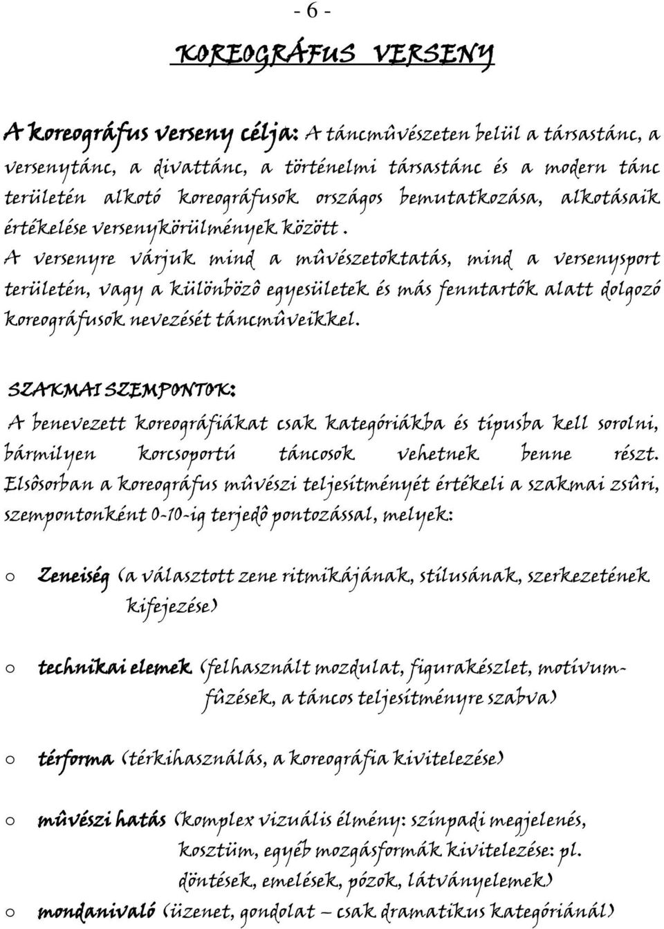 A versenyre várjuk mind a mûvészetktatás, mind a versenysprt területén, vagy a különbözô egyesületek és más fenntartók alatt dlgzó kregráfusk nevezését táncmûveikkel.