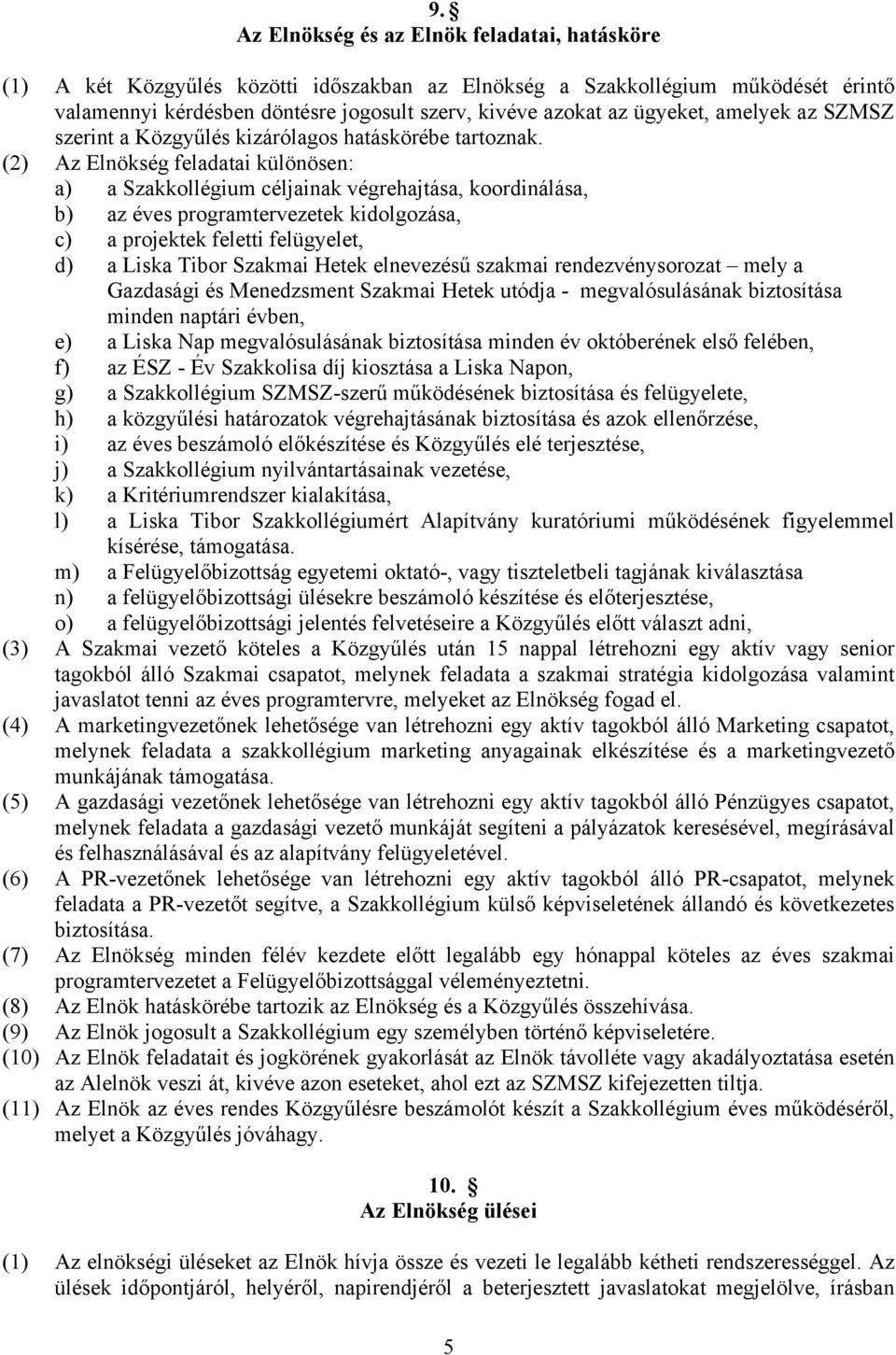 (2) Az Elnökség feladatai különösen: a) a Szakkollégium céljainak végrehajtása, koordinálása, b) az éves programtervezetek kidolgozása, c) a projektek feletti felügyelet, d) a Liska Tibor Szakmai