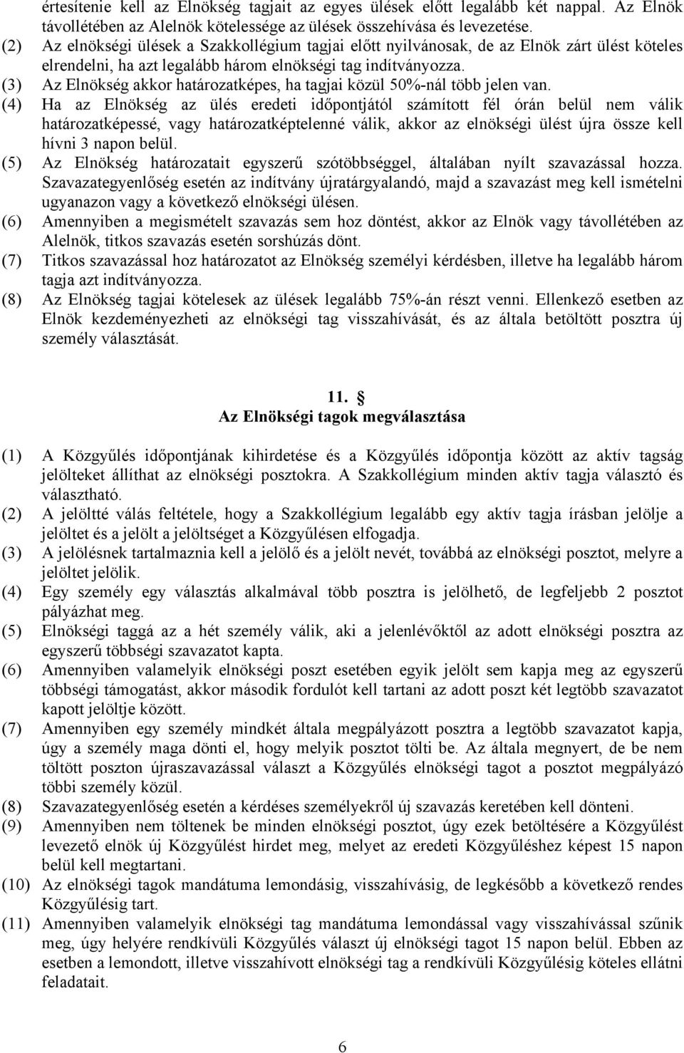 (3) Az Elnökség akkor határozatképes, ha tagjai közül 50%-nál több jelen van.