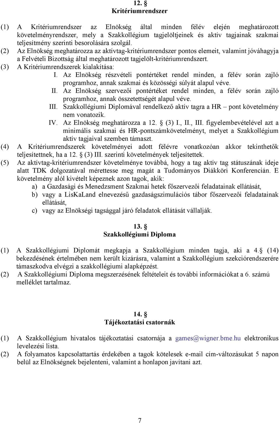 (3) A Kritériumrendszerek kialakítása: I. Az Elnökség részvételi pontértéket rendel minden, a félév során zajló programhoz, annak szakmai és közösségi súlyát alapul véve. II.