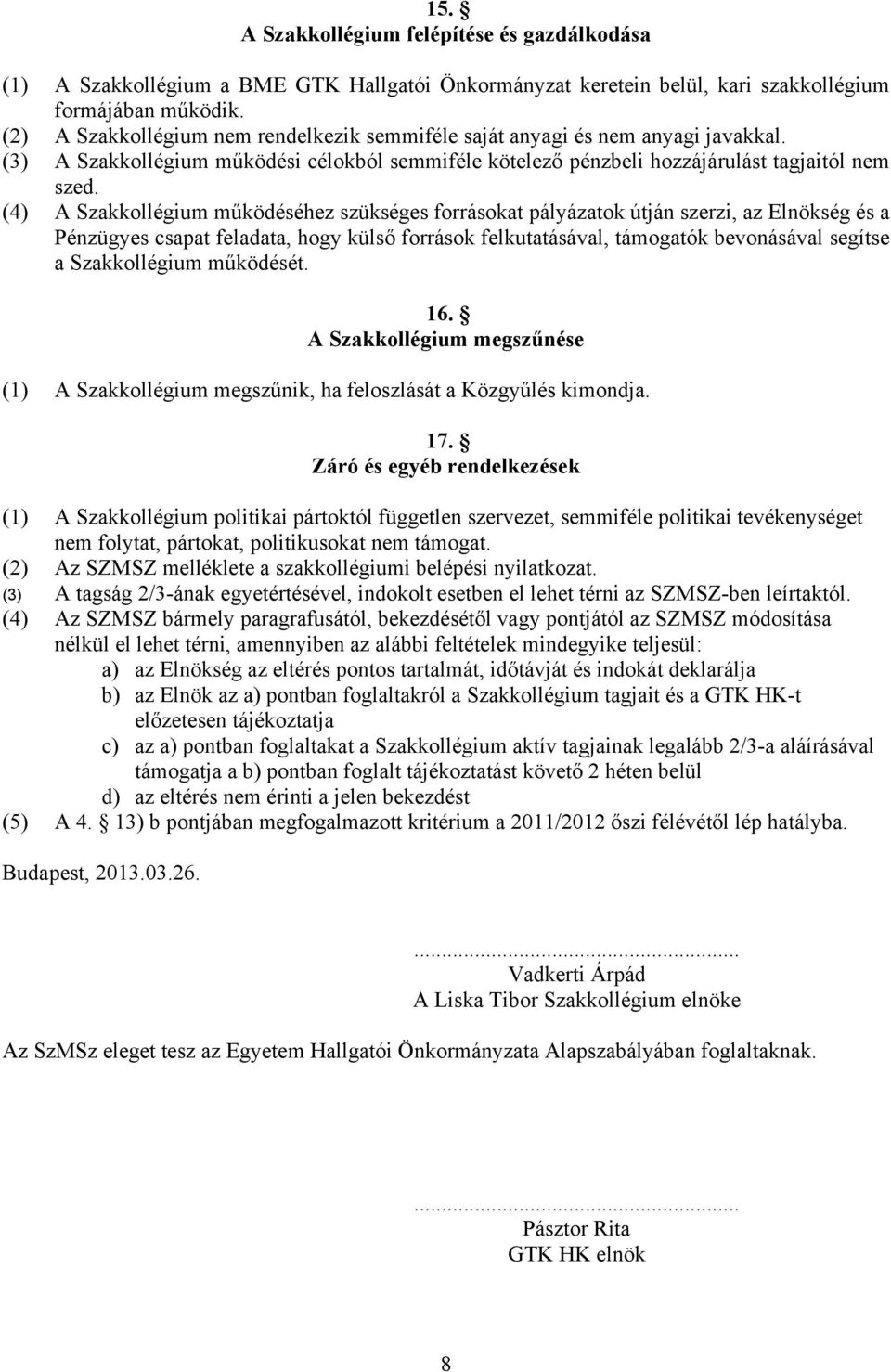 (4) A Szakkollégium működéséhez szükséges forrásokat pályázatok útján szerzi, az Elnökség és a Pénzügyes csapat feladata, hogy külső források felkutatásával, támogatók bevonásával segítse a