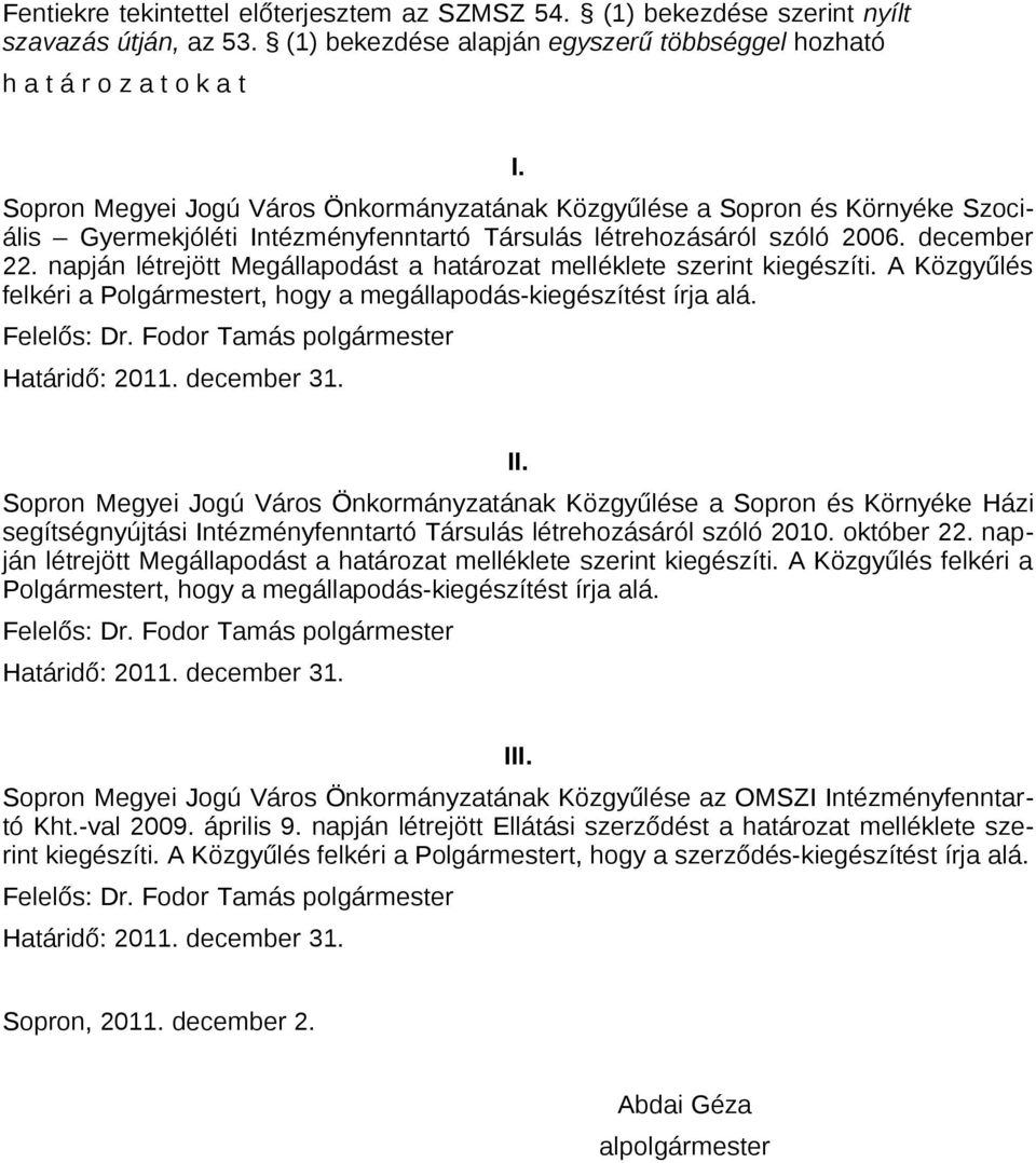 napján létrejött Megállapodást a határozat melléklete szerint kiegészíti. A Közgyűlés felkéri a Polgármestert, hogy a megállapodás-kiegészítést írja alá. Felelős: Dr. Fodor Tamás Határidő: 2011.