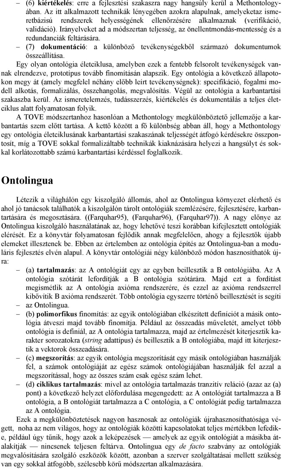 Irányelveket ad a módszertan teljesség, az önellentmondás-mentesség és a redundanciák feltárására. (7) dokumentáció: a különböző tevékenységekből származó dokumentumok összeállítása.
