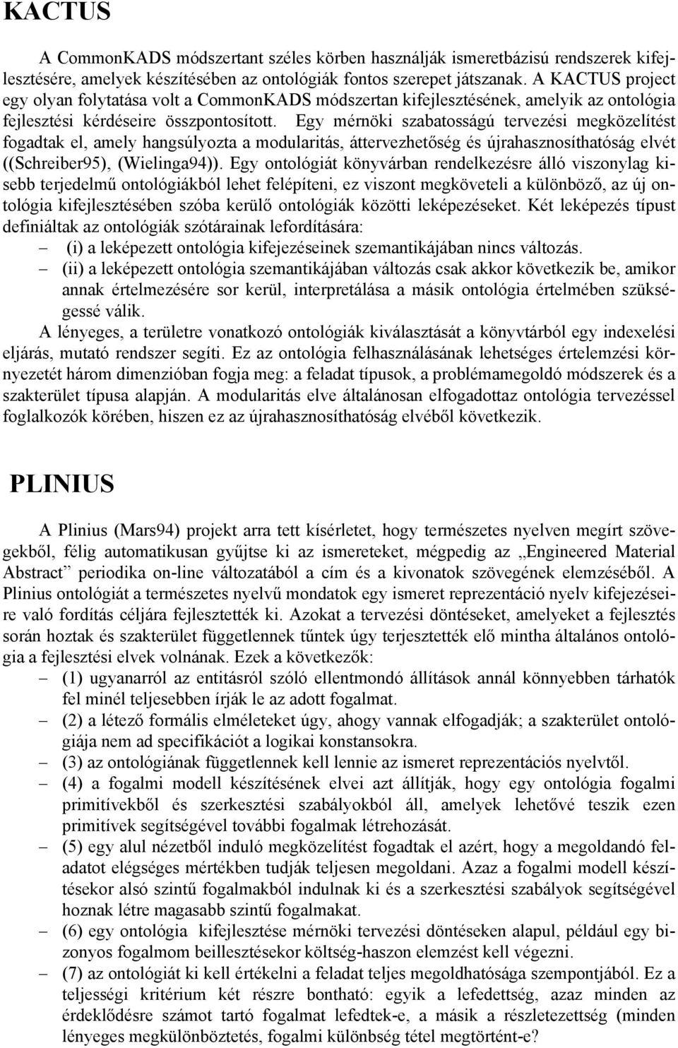 Egy mérnöki szabatosságú tervezési megközelítést fogadtak el, amely hangsúlyozta a modularitás, áttervezhetőség és újrahasznosíthatóság elvét ((Schreiber95), (Wielinga94)).