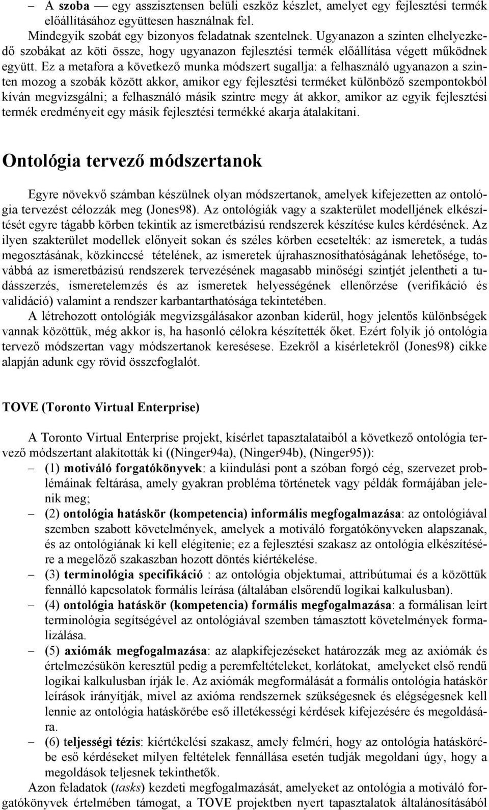 Ez a metafora a következő munka módszert sugallja: a felhasználó ugyanazon a szinten mozog a szobák között akkor, amikor egy fejlesztési terméket különböző szempontokból kíván megvizsgálni; a
