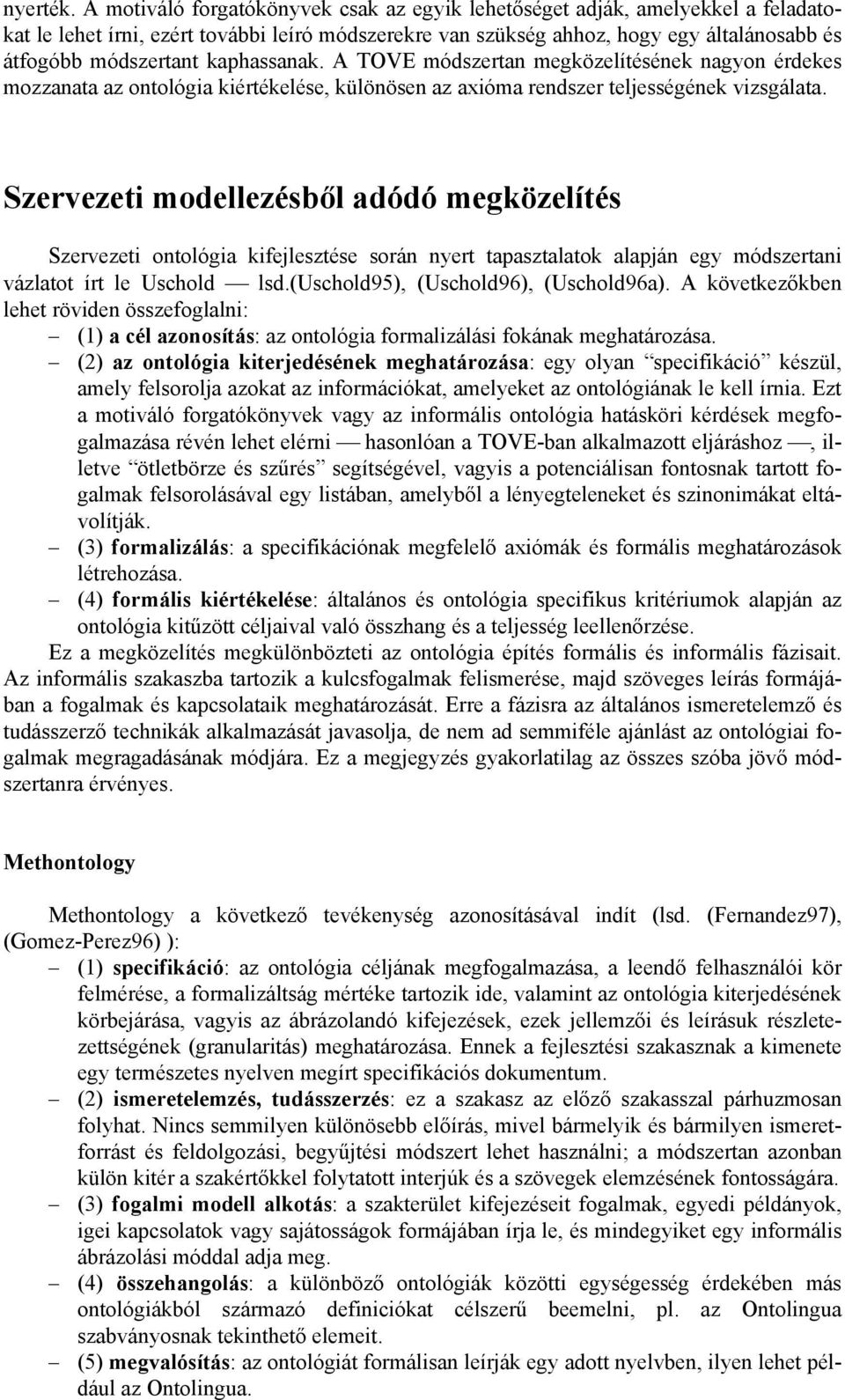 kaphassanak. A TOVE módszertan megközelítésének nagyon érdekes mozzanata az ontológia kiértékelése, különösen az axióma rendszer teljességének vizsgálata.