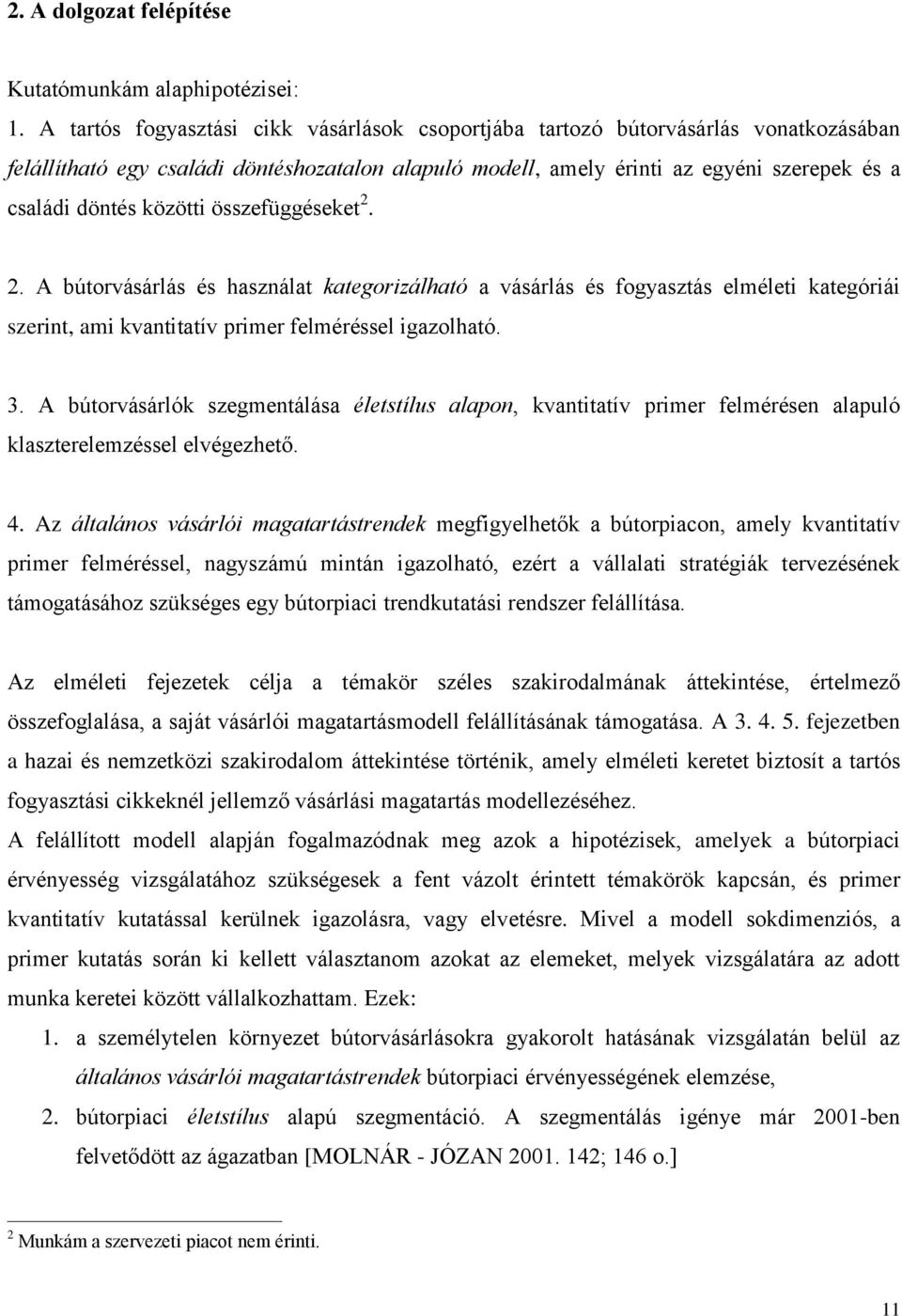 közötti összefüggéseket 2. 2. A bútorvásárlás és használat kategorizálható a vásárlás és fogyasztás elméleti kategóriái szerint, ami kvantitatív primer felméréssel igazolható. 3.