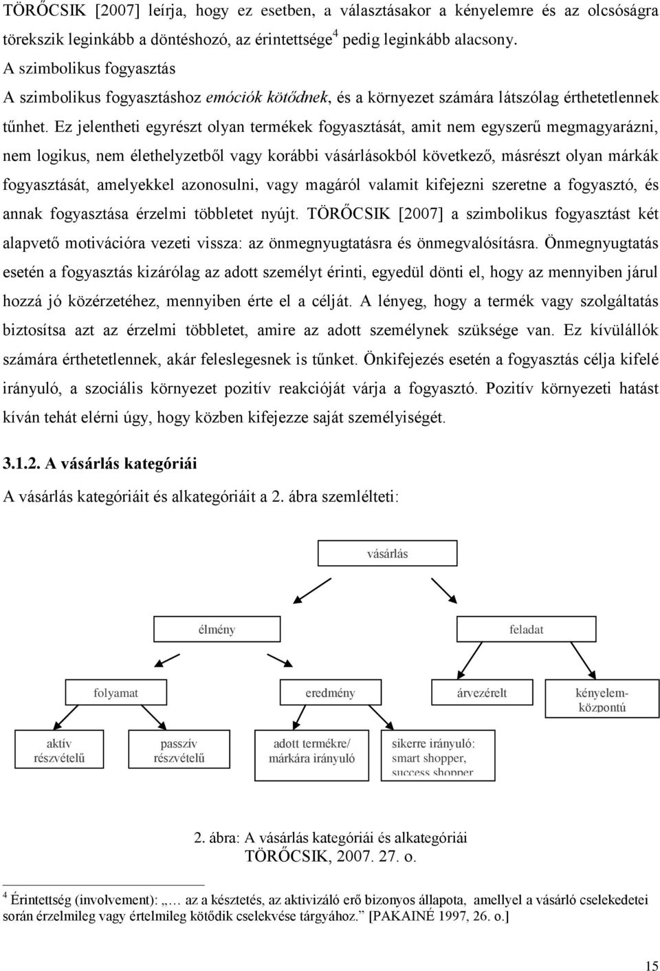 Ez jelentheti egyrészt olyan termékek fogyasztását, amit nem egyszerű megmagyarázni, nem logikus, nem élethelyzetből vagy korábbi vásárlásokból következő, másrészt olyan márkák fogyasztását,