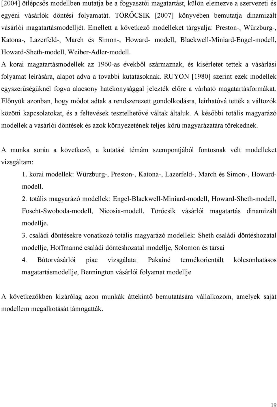 Emellett a következő modelleket tárgyalja: Preston-, Würzburg-, Katona-, Lazerfeld-, March és Simon-, Howard- modell, Blackwell-Miniard-Engel-modell, Howard-Sheth-modell, Weiber-Adler-modell.