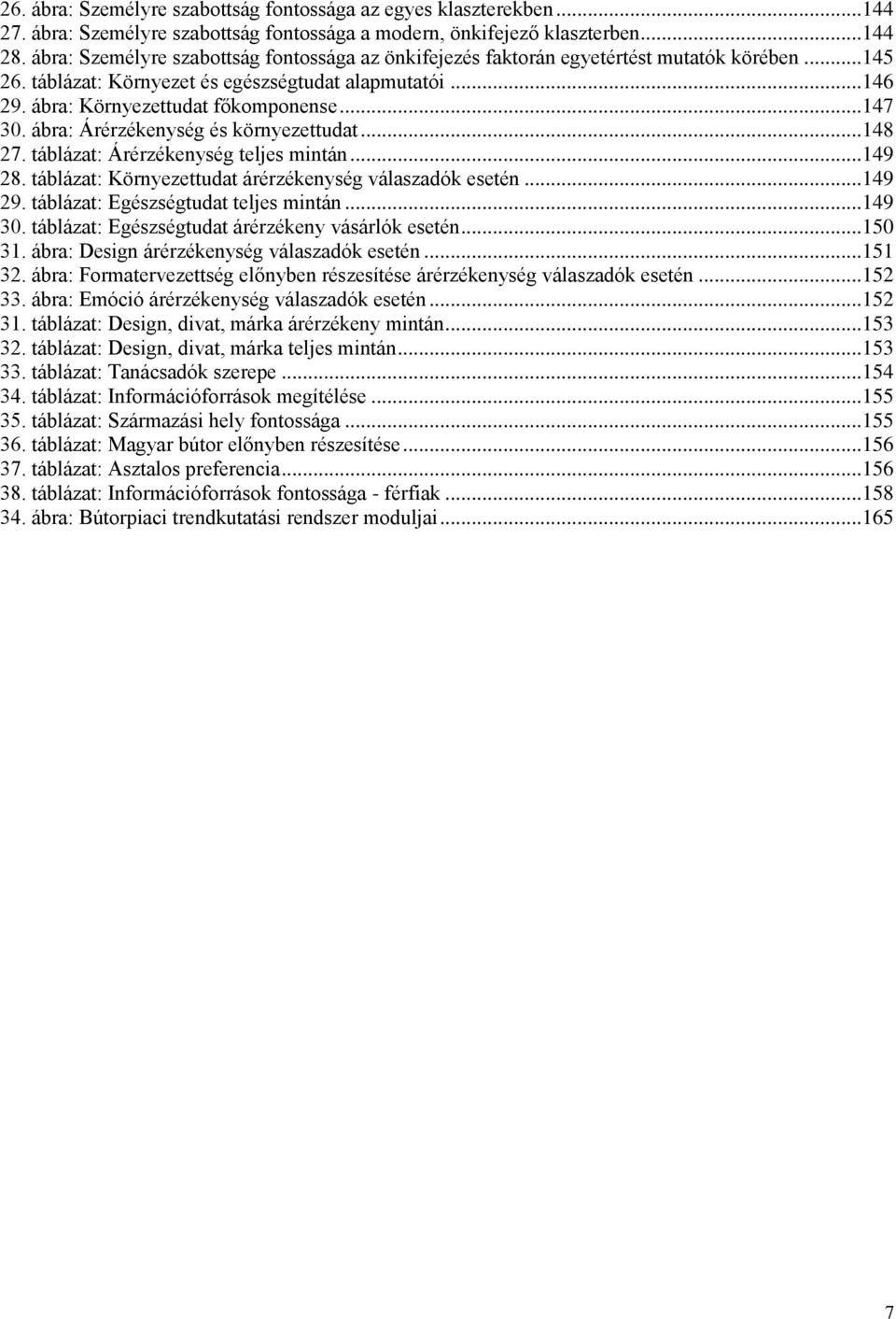 ábra: Árérzékenység és környezettudat...148 27. táblázat: Árérzékenység teljes mintán...149 28. táblázat: Környezettudat árérzékenység válaszadók esetén...149 29.